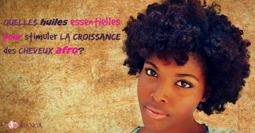 Quelles huiles essentielles pour stimuler la croissance des cheveux afro?