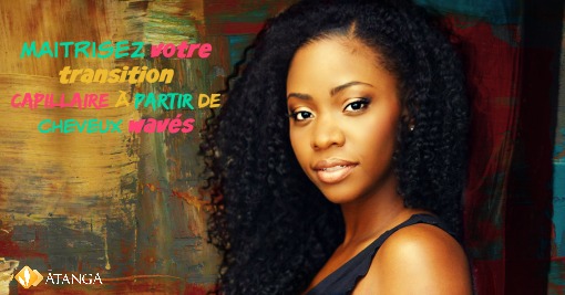 Maîtrisez votre transition capillaire à partir de cheveux wavés