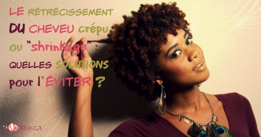 Le rétrécissement du cheveu crépu ou « shrinkage » : quelles solutions pour l’éviter ?