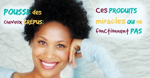 Pousse des cheveux crépus: Ces produits miracles qui ne fonctionnent pas