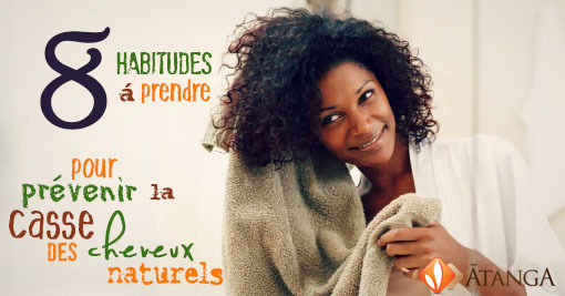 8 habitudes à prendre pour prévenir la casse des cheveux naturels